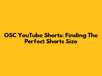 OSC YouTube Shorts: Finding The Perfect Shorts Size