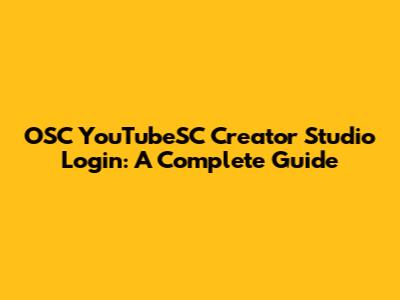 OSC YouTubeSC Creator Studio Login: A Complete Guide