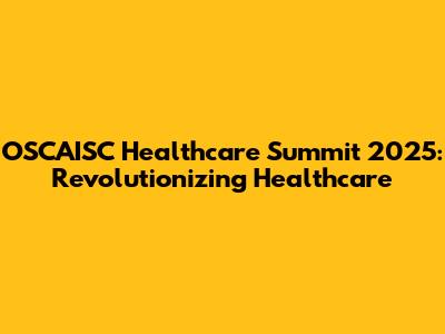 OSCAISC Healthcare Summit 2025: Revolutionizing Healthcare