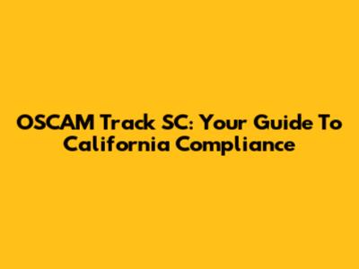 OSCAM Track SC: Your Guide To California Compliance