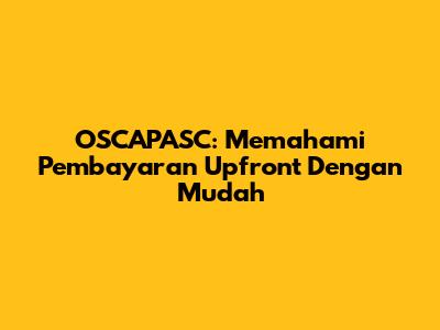OSCAPASC: Memahami Pembayaran Upfront Dengan Mudah