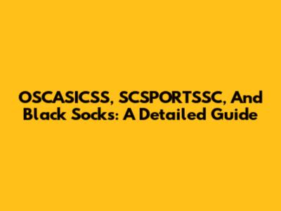 OSCASICSS, SCSPORTSSC, And Black Socks: A Detailed Guide