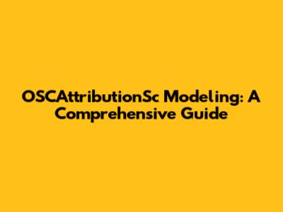OSCAttributionSc Modeling: A Comprehensive Guide
