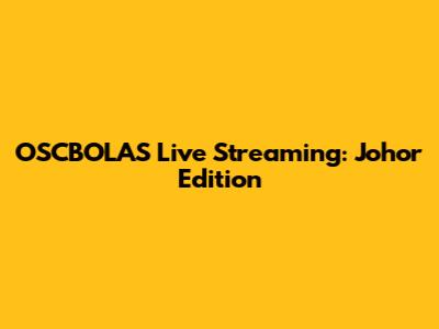 OSCBOLAS Live Streaming: Johor Edition