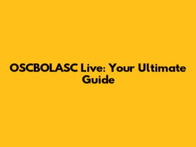 OSCBOLASC Live: Your Ultimate Guide