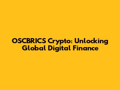 OSCBRICS Crypto: Unlocking Global Digital Finance