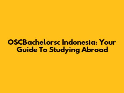 OSCBachelorsc Indonesia: Your Guide To Studying Abroad