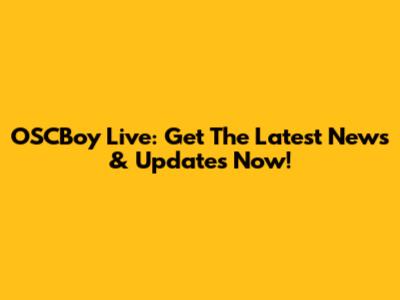 OSCBoy Live: Get The Latest News & Updates Now!