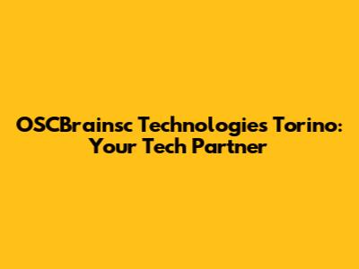 OSCBrainsc Technologies Torino: Your Tech Partner