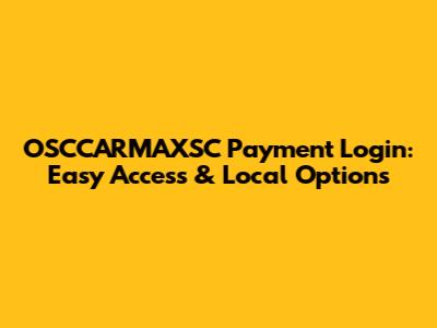 OSCCARMAXSC Payment Login: Easy Access & Local Options