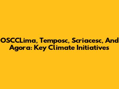 OSCCLima, Temposc, Scriacesc, And Agora: Key Climate Initiatives