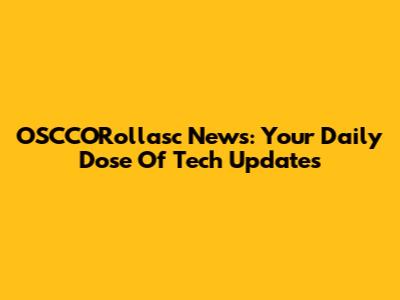OSCCORollasc News: Your Daily Dose Of Tech Updates