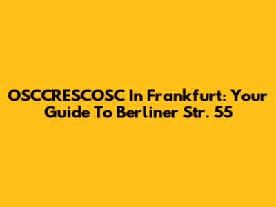 OSCCRESCOSC In Frankfurt: Your Guide To Berliner Str. 55