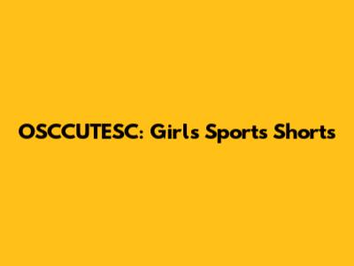 OSCCUTESC: Girls' Sports Shorts