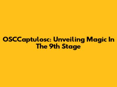 OSCCaptulosc: Unveiling Magic In The 9th Stage