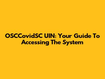 OSCCovidSC UIN: Your Guide To Accessing The System