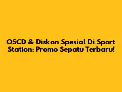 OSCD & Diskon Spesial Di Sport Station: Promo Sepatu Terbaru!