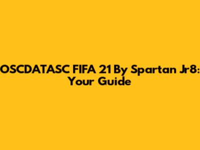 OSCDATASC FIFA 21 By Spartan Jr8: Your Guide