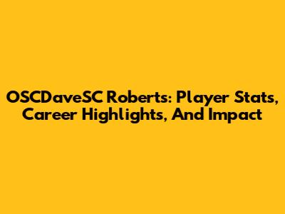 OSCDaveSC Roberts: Player Stats, Career Highlights, And Impact