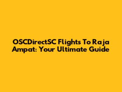 OSCDirectSC Flights To Raja Ampat: Your Ultimate Guide