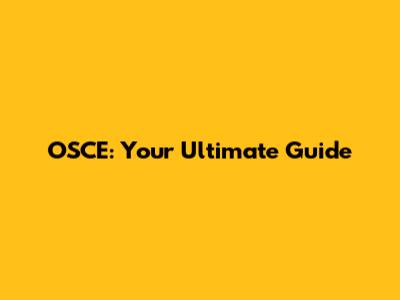 OSCE: Your Ultimate Guide