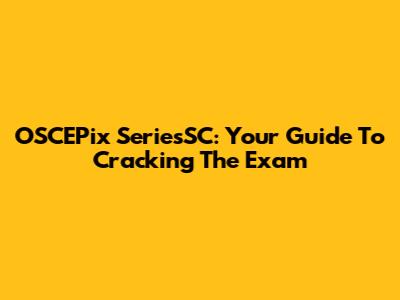 OSCEPix SeriesSC: Your Guide To Cracking The Exam