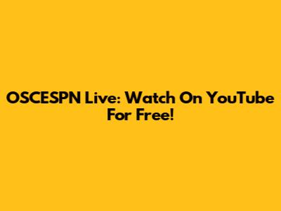 OSCESPN Live: Watch On YouTube For Free!