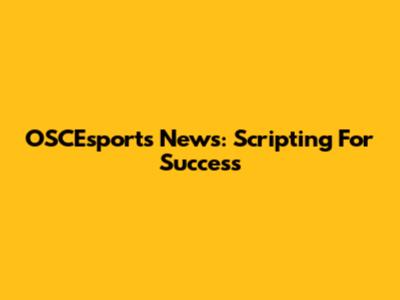 OSCEsports News: Scripting For Success