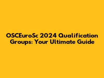 OSCEuroSc 2024 Qualification Groups: Your Ultimate Guide