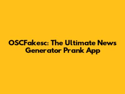 OSCFakesc: The Ultimate News Generator Prank App