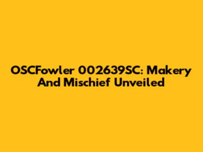 OSCFowler 002639SC: Makery And Mischief Unveiled