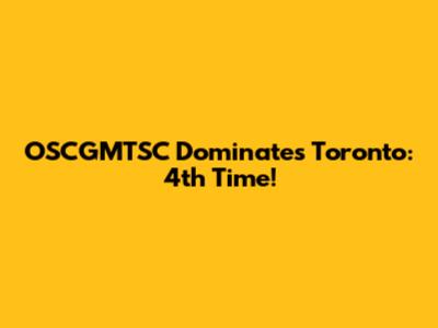 OSCGMTSC Dominates Toronto: 4th Time!