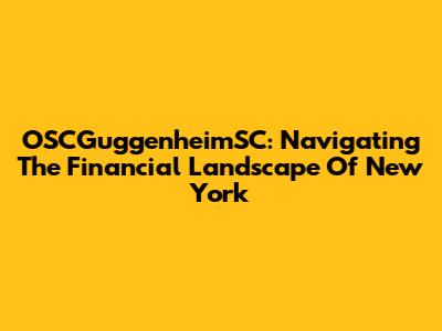 OSCGuggenheimSC: Navigating The Financial Landscape Of New York