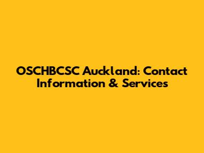 OSCHBCSC Auckland: Contact Information & Services