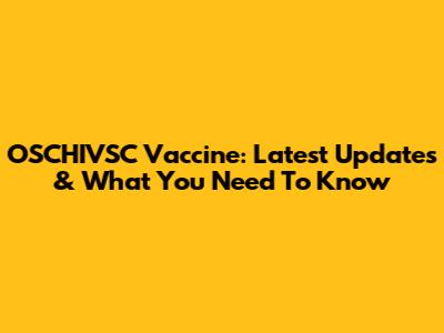 OSCHIVSC Vaccine: Latest Updates & What You Need To Know