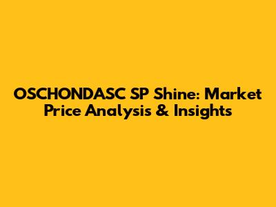 OSCHONDASC SP Shine: Market Price Analysis & Insights
