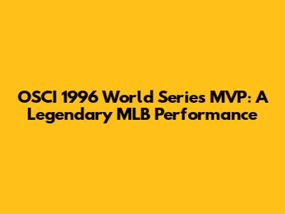 OSCI 1996 World Series MVP: A Legendary MLB Performance