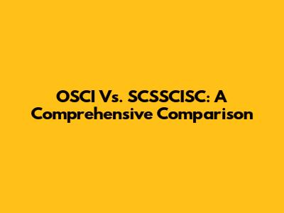 OSCI Vs. SCSSCISC: A Comprehensive Comparison