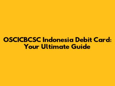 OSCICBCSC Indonesia Debit Card: Your Ultimate Guide