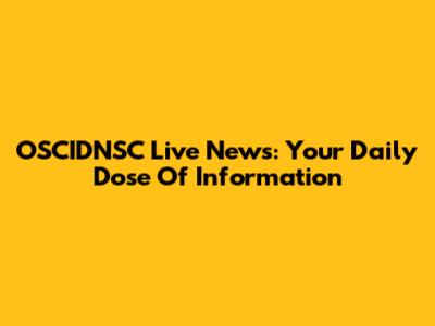 OSCIDNSC Live News: Your Daily Dose Of Information