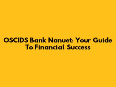 OSCIDS Bank Nanuet: Your Guide To Financial Success