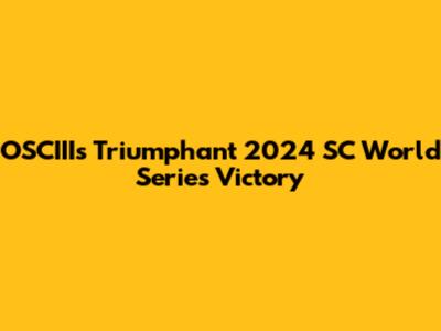 OSCIII's Triumphant 2024 SC World Series Victory