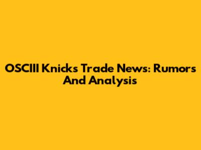 OSCIII Knicks Trade News: Rumors And Analysis