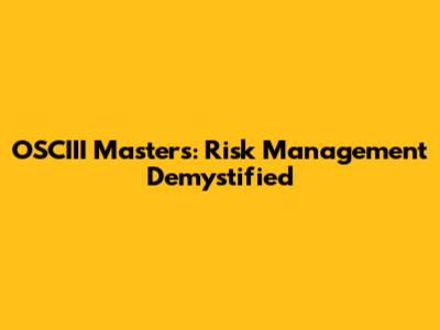 OSCIII Masters: Risk Management Demystified