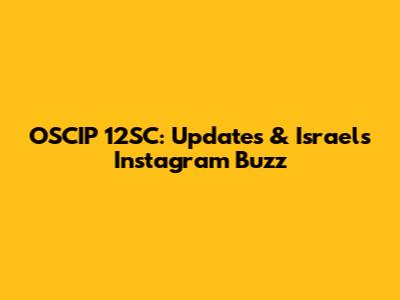 OSCIP 12SC: Updates & Israel's Instagram Buzz