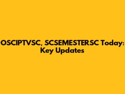 OSCIPTVSC, SCSEMESTERSC Today: Key Updates