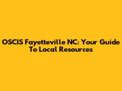 OSCIS Fayetteville NC: Your Guide To Local Resources