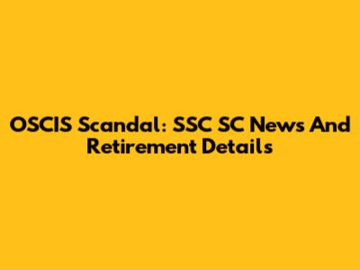OSCIS Scandal: SSC SC News And Retirement Details