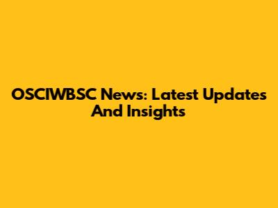 OSCIWBSC News: Latest Updates And Insights
