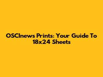 OSCInews Prints: Your Guide To 18x24 Sheets